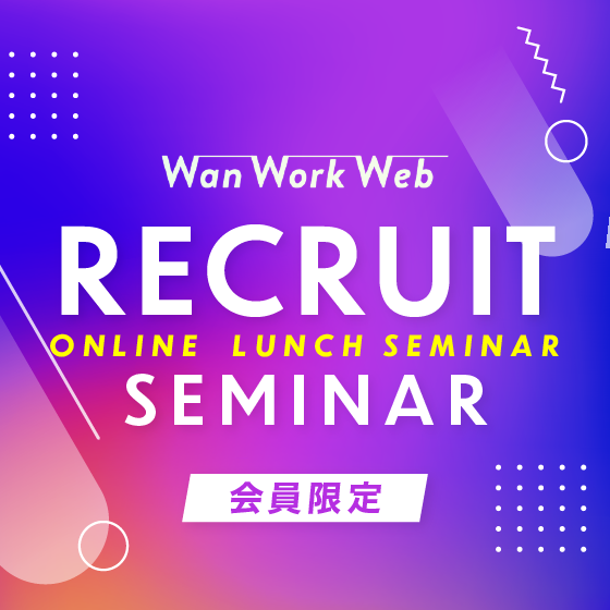 【ランチタイムセミナー】WanWorkWeb会員限定！転職希望者必見！ワンゴジュウゴ就職説明会